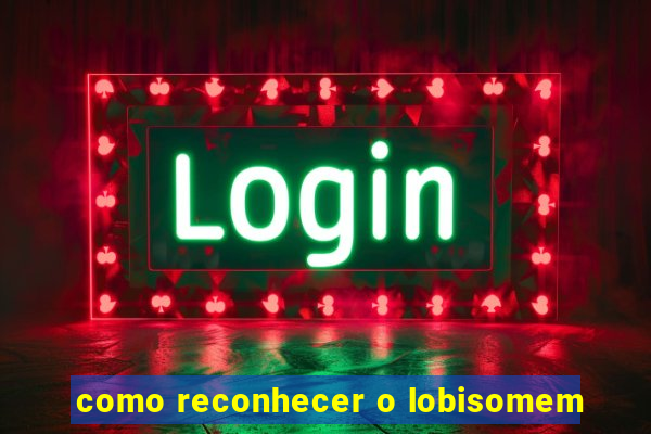 como reconhecer o lobisomem