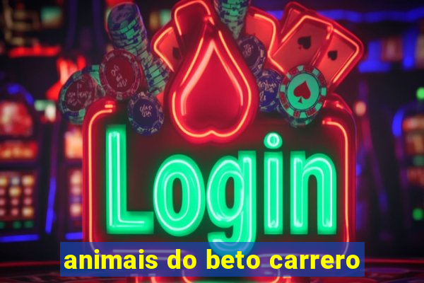 animais do beto carrero