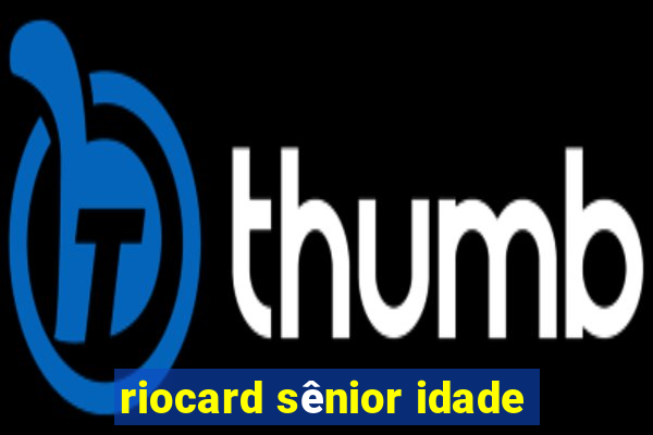 riocard sênior idade