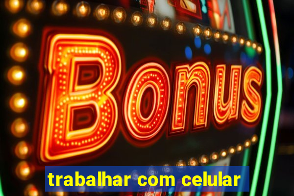 trabalhar com celular