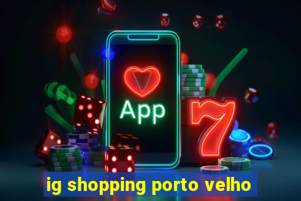 ig shopping porto velho