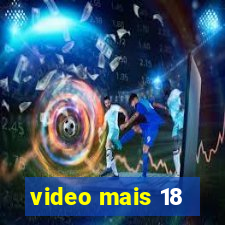 video mais 18