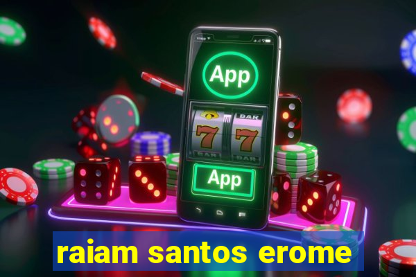 raiam santos erome