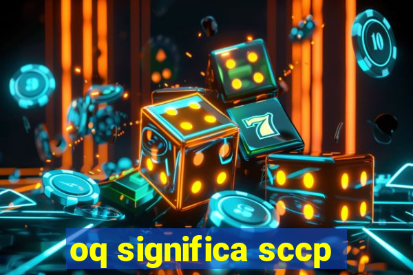 oq significa sccp