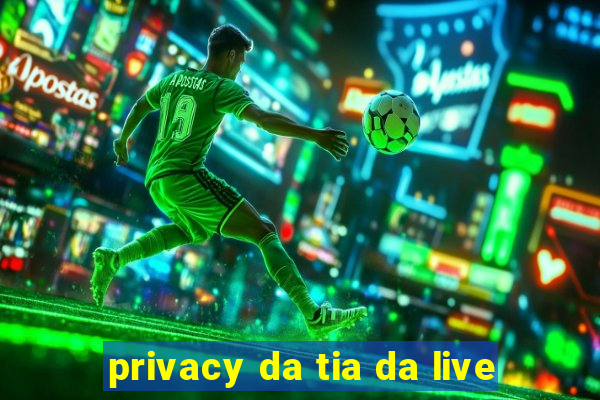 privacy da tia da live