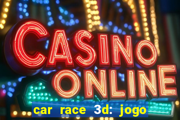 car race 3d: jogo de carros