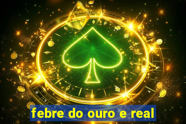 febre do ouro e real