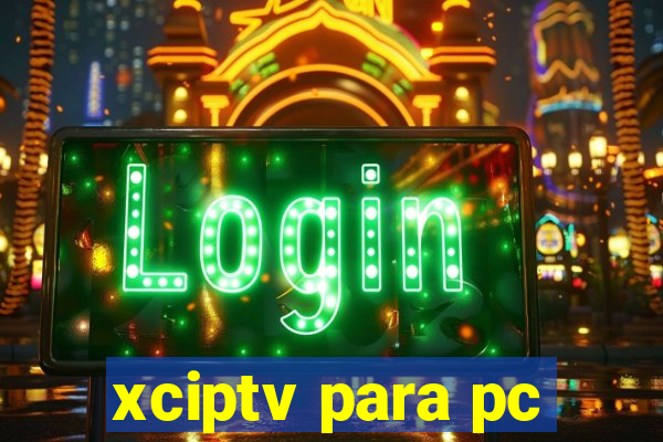 xciptv para pc