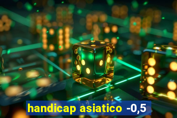 handicap asiatico -0,5