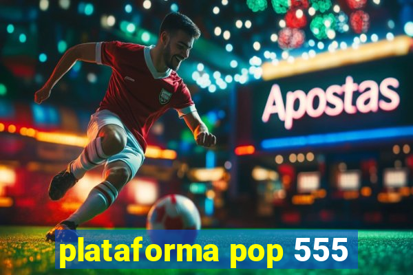 plataforma pop 555