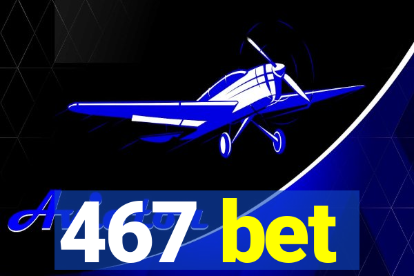 467 bet