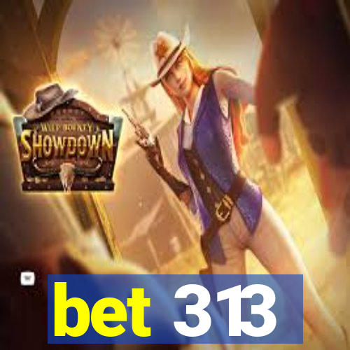 bet 313