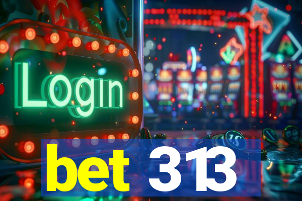 bet 313