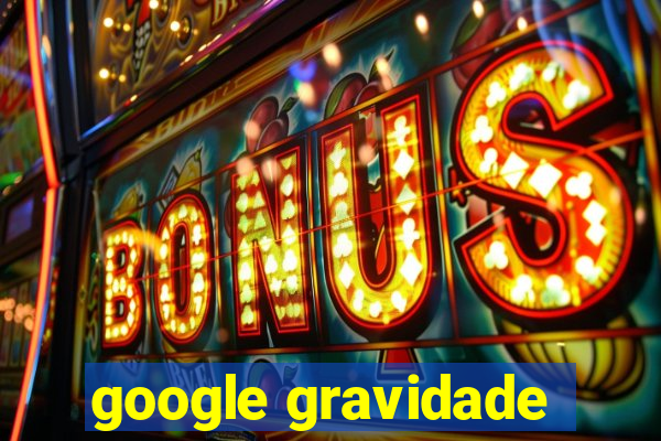 google gravidade