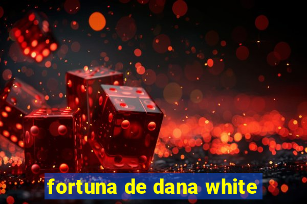 fortuna de dana white