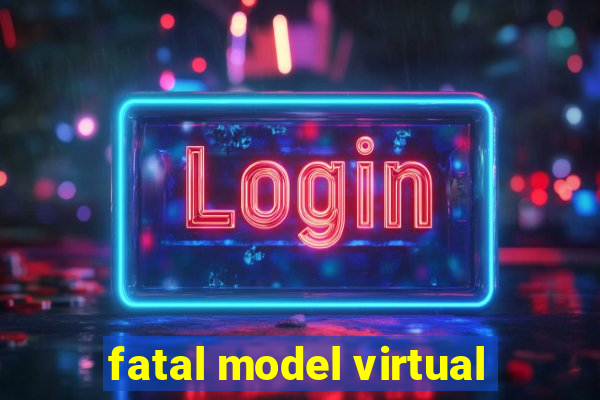 fatal model virtual