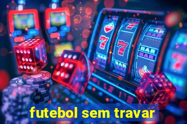 futebol sem travar