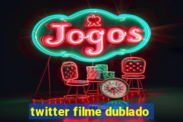 twitter filme dublado