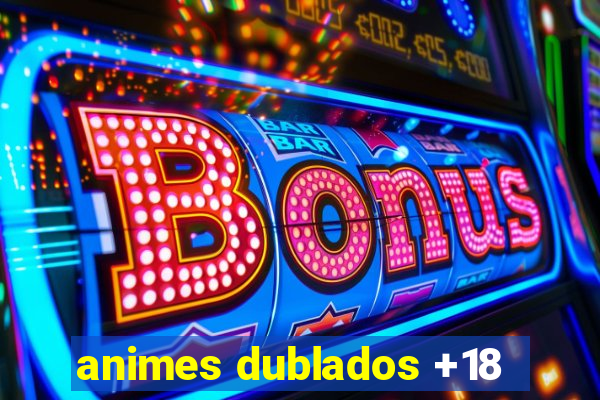 animes dublados +18