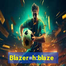 Blazer=h:blaze