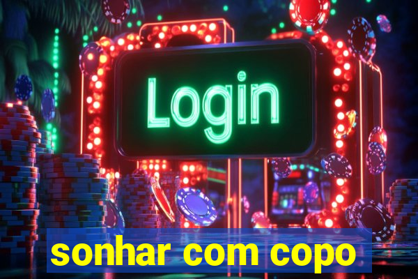 sonhar com copo