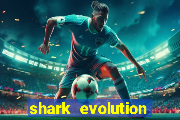 shark evolution dinheiro infinito