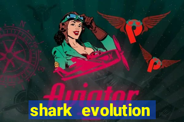 shark evolution dinheiro infinito