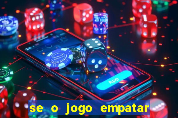 se o jogo empatar hoje quem ganha