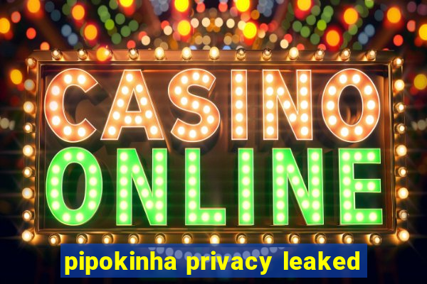 pipokinha privacy leaked