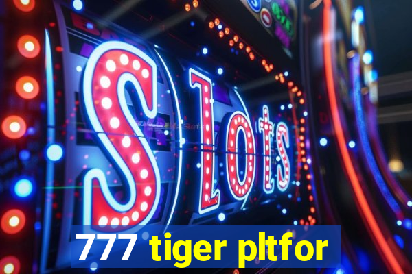 777 tiger pltfor