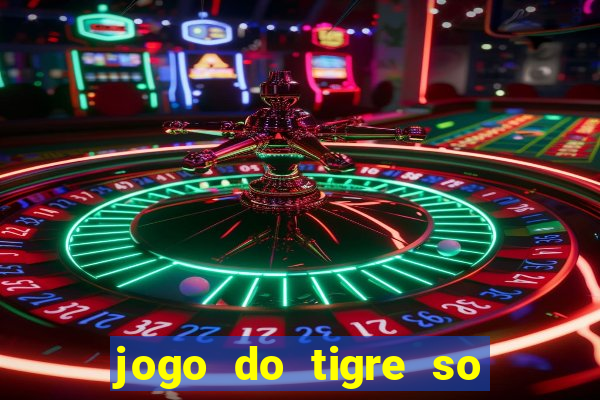 jogo do tigre so para brincar