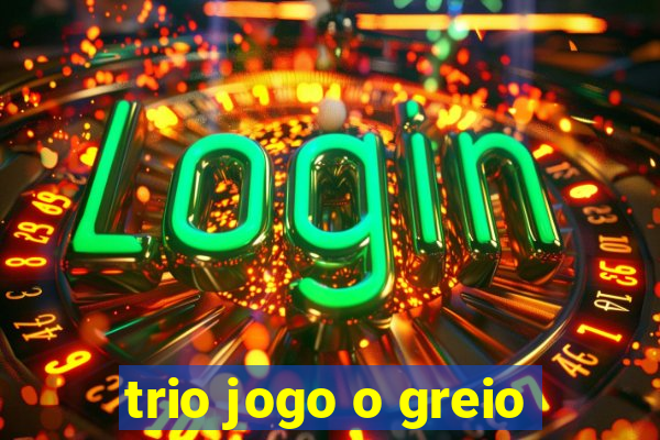 trio jogo o greio