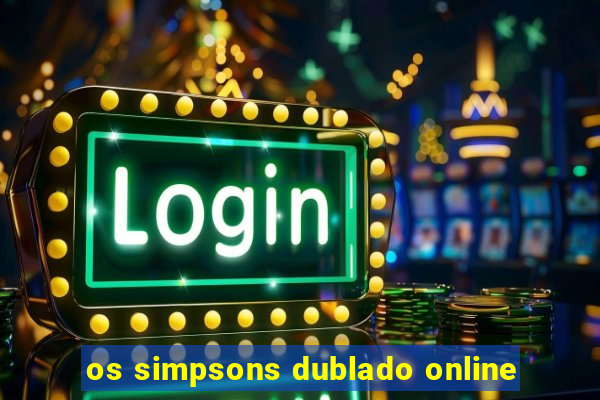 os simpsons dublado online