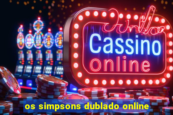 os simpsons dublado online