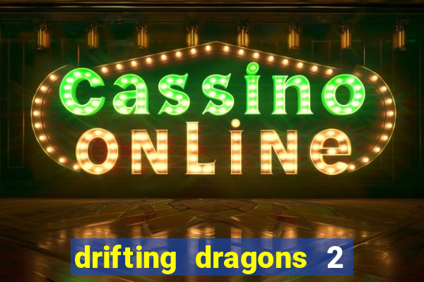 drifting dragons 2 temporada drifting dragons vai ter