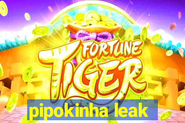 pipokinha leak