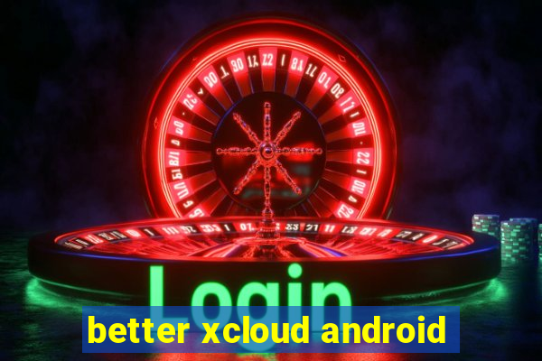 better xcloud android