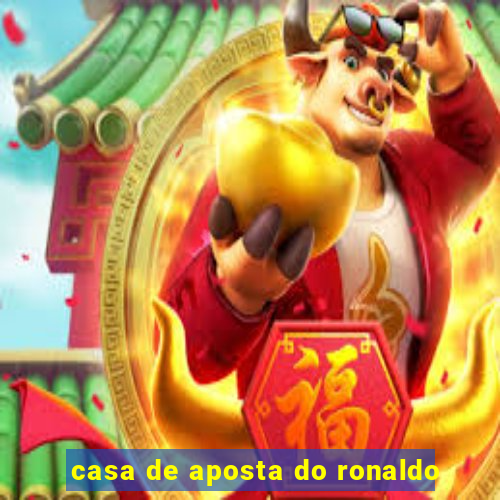 casa de aposta do ronaldo