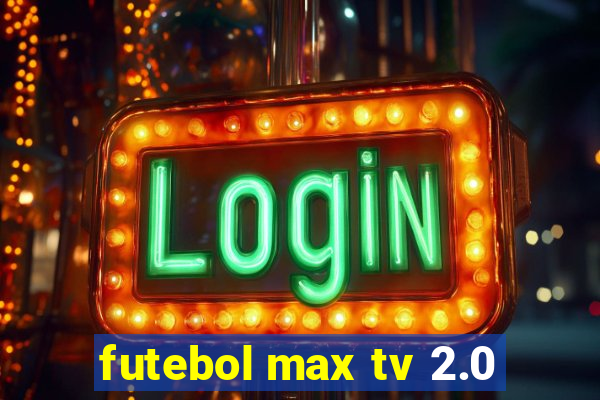 futebol max tv 2.0