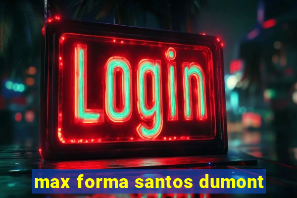 max forma santos dumont