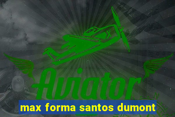 max forma santos dumont