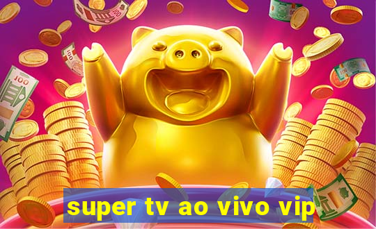 super tv ao vivo vip