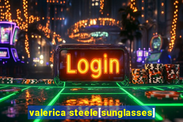 valerica steele[sunglasses]