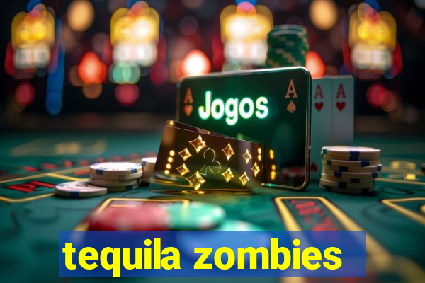 tequila zombies