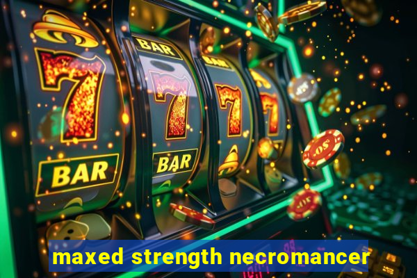 maxed strength necromancer