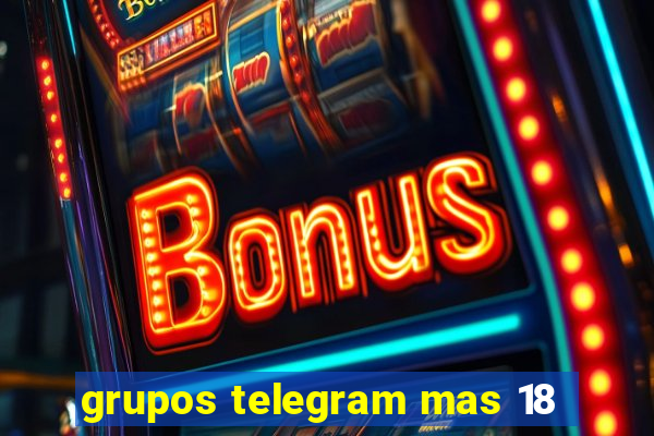 grupos telegram mas 18