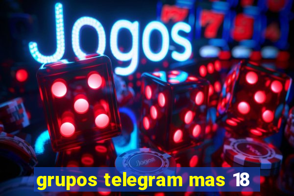 grupos telegram mas 18