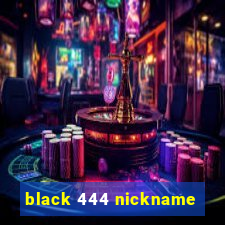 black 444 nickname