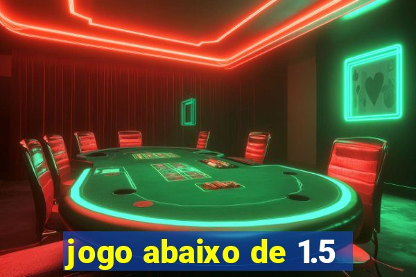 jogo abaixo de 1.5