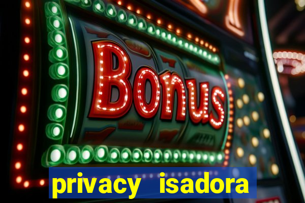 privacy isadora vale gratis